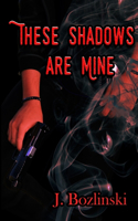 These Shadows are Mine