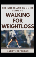Beginners And Dummies Guide To Walking For Weightloss: The Nitty-Gritty To Walking For Weightloss