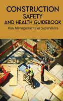 Construction Safety And Health Guidebook: Risk Management For Supervisors: Workplace Safety Study Guide