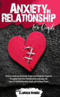 Anxiety in Relationship for Couple: Destroy Jealousy, Eliminate Anger, and Eradicate Negative Thoughts from Your Relationship and Daily Life. How To Set Relationship Goals and Achieve 