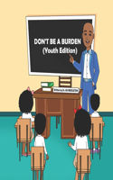 Don't Be A Burden: (Youth Edition)