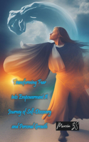 Transforming Fear into Empowerment: A Journey of Self-Discovery and Personal Growth