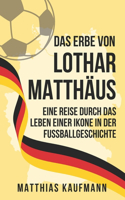 Das Erbe von Lothar Matthäus: Eine Legende des schönen Spiels: Eine Reise durch das Leben einer Ikone in der Fußballgeschichte(Größte Deutsche Fußballlegenden Aller Zeiten)