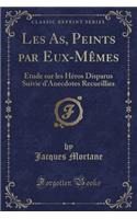 Les As, Peints Par Eux-Mï¿½mes: ï¿½tude Sur Les Hï¿½ros Disparus Suivie d'Anecdotes Recueillies (Classic Reprint): ï¿½tude Sur Les Hï¿½ros Disparus Suivie d'Anecdotes Recueillies (Classic Reprint)