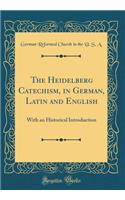 The Heidelberg Catechism, in German, Latin and English: With an Historical Introduction (Classic Reprint)