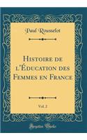Histoire de l'Éducation des Femmes en France, Vol. 2 (Classic Reprint)
