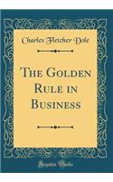 The Golden Rule in Business (Classic Reprint)