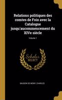 Relations politiques des comtes de Foix avec la Catalogne jusqu'aucommencement du XIVe siècle; Volume 1