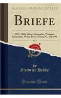 Briefe, Vol. 6: 1857-1860; Wien, Gmunden-Weimar, Gmunden, Wien, Paris, Wien; Nr. 561-698 (Classic Reprint): 1857-1860; Wien, Gmunden-Weimar, Gmunden, Wien, Paris, Wien; Nr. 561-698 (Classic Reprint)