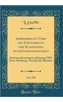 Jahresbericht Ã?ber Die Fortschritte Der Klassischen Altertumswissenschaft, Vol. 100: Siebenundzwanzigster Jahrgang 1899; Erste Abteilung, Griechische Klassiker (Classic Reprint)