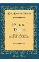 Paul of Tarsus: I. Paul a Character Sketch; II. Paul's Epistles (Classic Reprint)