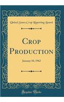 Crop Production: January 10, 1962 (Classic Reprint)
