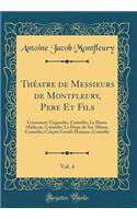 Théatre de Messieurs de Montfleury, Pere Et Fils, Vol. 4: Contenant Trigaudin, Comédie; La Dame Médecin, Comédie; La Dupe de Soi-Même, Comédie; Crispin Gentil-Homme, Comédie (Classic Reprint)