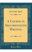A Course in Argumentative Writing (Classic Reprint)