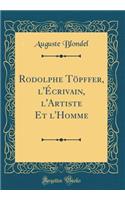 Rodolphe TÃ¶pffer, l'Ã?crivain, l'Artiste Et l'Homme (Classic Reprint)