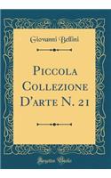 Piccola Collezione D'arte N. 21 (Classic Reprint)