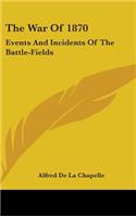 The War Of 1870: Events And Incidents Of The Battle-Fields