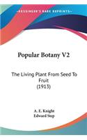 Popular Botany V2: The Living Plant From Seed To Fruit (1913)