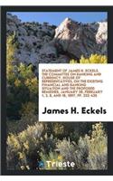 Statement of James H. Eckels. the Committee on Banking and Currency, House of Representatives, on the Existing Financial and Banking Situation and the Proposed Remedies, January 28, February 1, 2, 8, and 18, 1897, Pp. 232-435