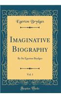 Imaginative Biography, Vol. 1: By Sir Egerton Brydges (Classic Reprint): By Sir Egerton Brydges (Classic Reprint)