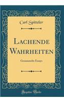 Lachende Wahrheiten: Gesammelte Essays (Classic Reprint)