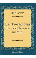 Les Troubadours Et les Félibres du Midi (Classic Reprint)