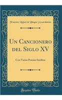 Un Cancionero del Siglo XV: Con Varias PoesÃ­as InÃ©ditas (Classic Reprint)