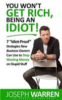 You Won't Get RICH Being An Idiot