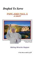 Drafted to Serve Pope John Paul II a Saint Making Miracles Happen
