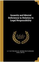 Insanity and Mental Deficiency in Relation to Legal Responsibility