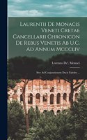 Laurentii De Monacis Veneti Cretae Cancellarii Chronicon De Rebus Venetis Ab U.C. Ad Annum Mcccliv: Sive Ad Conjurationem Ducis Faledro ...
