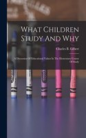 What Children Study And Why; A Discussion Of Educational Values In The Elementary Course Of Study