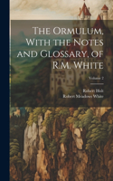 Ormulum, With the Notes and Glossary, of R.M. White; Volume 2