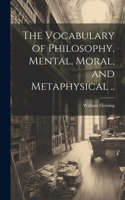 Vocabulary of Philosophy, Mental, Moral, and Metaphysical ..