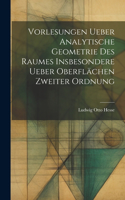 Vorlesungen ueber Analytische Geometrie des Raumes insbesondere ueber Oberflächen zweiter Ordnung