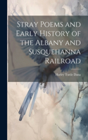 Stray Poems and Early History of the Albany and Susquehanna Railroad