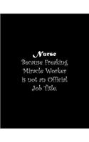Nurse Because Freaking Miracle Worker is not an Official Job Title