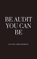 Be Audit You Can Be: Inspirational Notebook For Accountants Accountant Appreciation Secret Santa Present 120+ Pages 6x9 Co-Worker Novelty Book Keeper Auditor Journal Gif