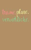 Träume. Plane. Verwirkliche.