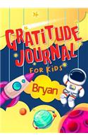 Gratitude Journal for Kids Bryan: Gratitude Journal Notebook Diary Record for Children With Daily Prompts to Practice Gratitude and Mindfulness Children Happiness Notebook