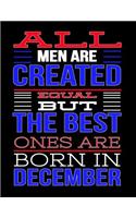 All Men Are Created Equal But The Best Ones Are Born In December: Birthday Composition Notebook Gift for Girls, Boys, Women and Men
