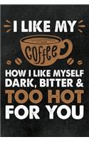 I like my Coffee how I like Myself - Dark, Bitter & Too Hot for You