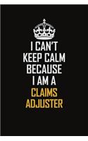 I Can't Keep Calm Because I Am A Claims Adjuster