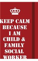 Keep Calm Because I Am Child & Family Social Worker
