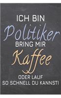 Ich bin Politiker Bring mir Kaffee oder lauf so schnell du kannst!