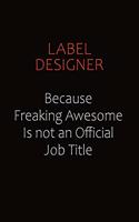 label designer Because Freaking Awesome Is Not An Official Job Title