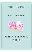 Things I'm F*cking Grateful For: Blank Gratitude Journal
