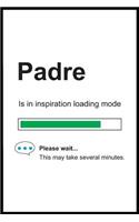 Padre is in Inspiration Loading Mode: 6 x 9 Notebook, Funny Blank Gag Multipurpose Jotter Log Book, Wide Ruled Lined Journal, Everyday Writing Pad for Colleagues, Coworkers, Friends and 