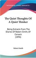 The Quiet Thoughts Of A Quiet Thinker: Being Extracts From The Diaries Of Robert Smith, Of Corsock (1896)(English)