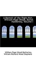 Memoir of the Right Hon. William Page Wood, Baron Hatherley, Volume I